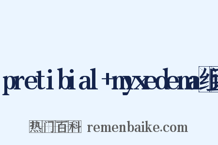 pretibial+myxedema组词是什么意思的图片